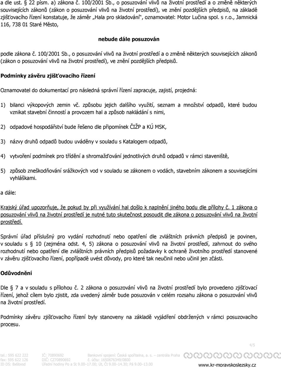 konstatuje, že záměr Hala pro skladování, oznamovatel: Motor Lučina spol. s r.o., Jamnická 116, 738 01 Staré Město, nebude dále posuzován podle zákona č. 100/2001 Sb.