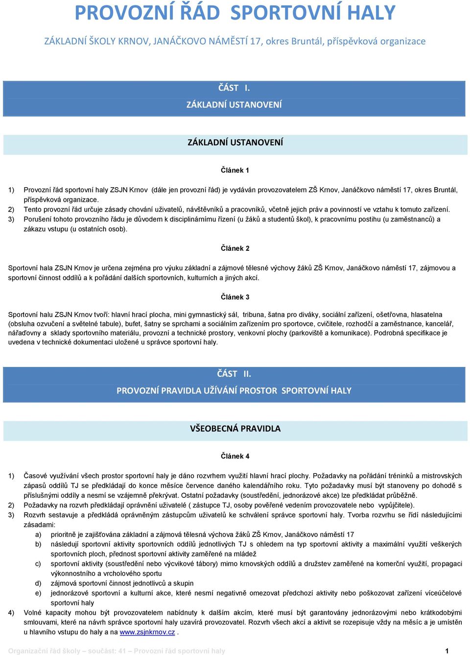 organizace. 2) Tento provozní řád určuje zásady chování uživatelů, návštěvníků a pracovníků, včetně jejich práv a povinností ve vztahu k tomuto zařízení.