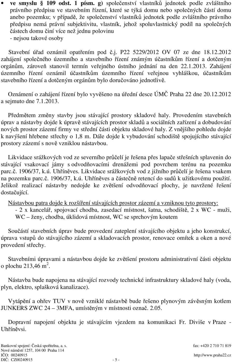 podle zvláštního právního předpisu nemá právní subjektivitu, vlastník, jehož spoluvlastnický podíl na společných částech domu činí více než jednu polovinu - nejsou takové osoby Stavební úřad oznámil