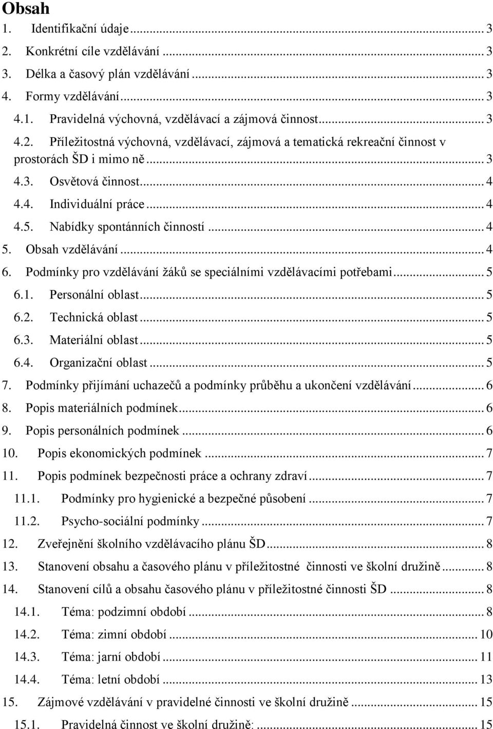 Persnální blast... 5 6.2. Technická blast... 5 6.3. Materiální blast... 5 6.4. Organizační blast... 5 7. Pdmínky přijímání uchazečů a pdmínky průběhu a uknčení vzdělávání... 6 8.