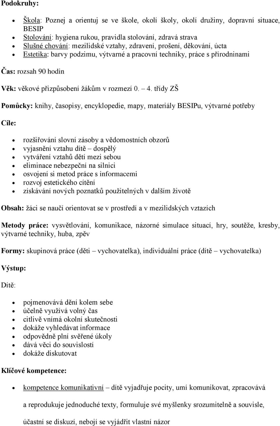 třídy ZŠ Pmůcky: knihy, časpisy, encyklpedie, mapy, materiály BESIPu, výtvarné ptřeby Cíle: rzšiřvání slvní zásby a vědmstních bzrů vyjasnění vztahu dítě dspělý vytváření vztahů dětí mezi sebu