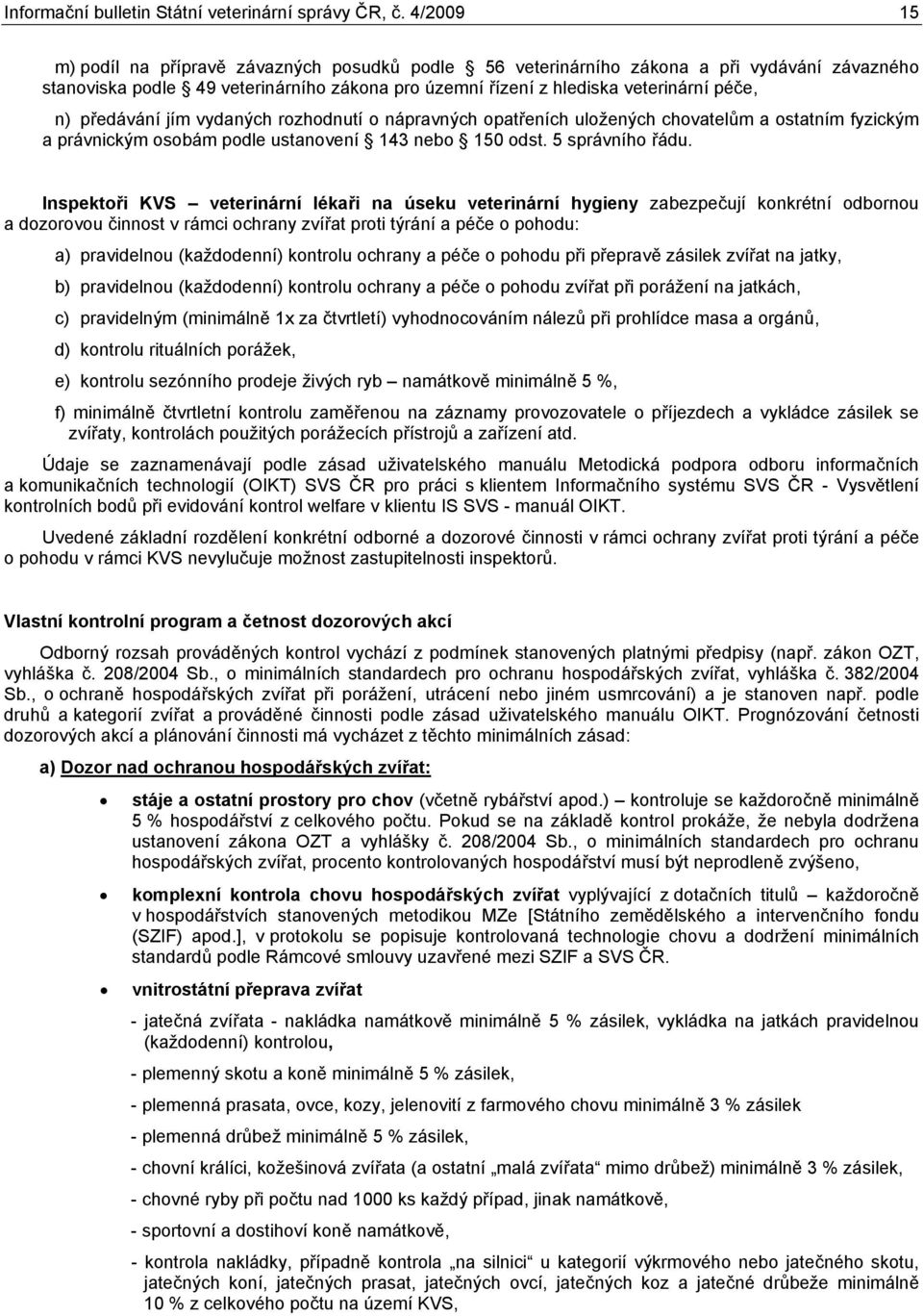předávání jím vydaných rozhodnutí o nápravných opatřeních uložených chovatelům a ostatním fyzickým a právnickým osobám podle ustanovení 143 nebo 15 odst. 5 správního řádu.