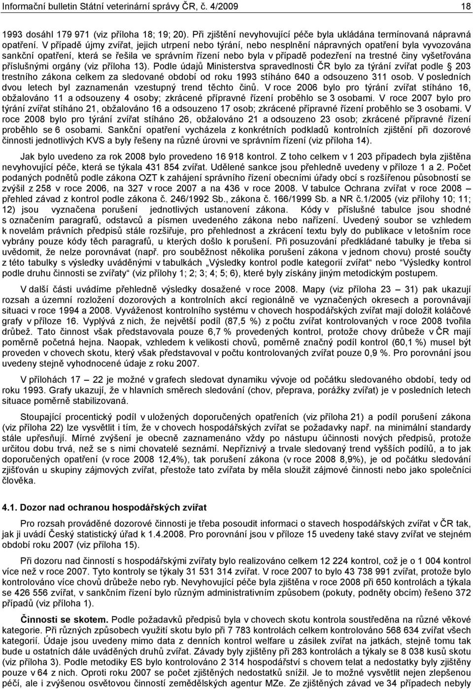 činy vyšetřována příslušnými orgány (viz příloha 13).