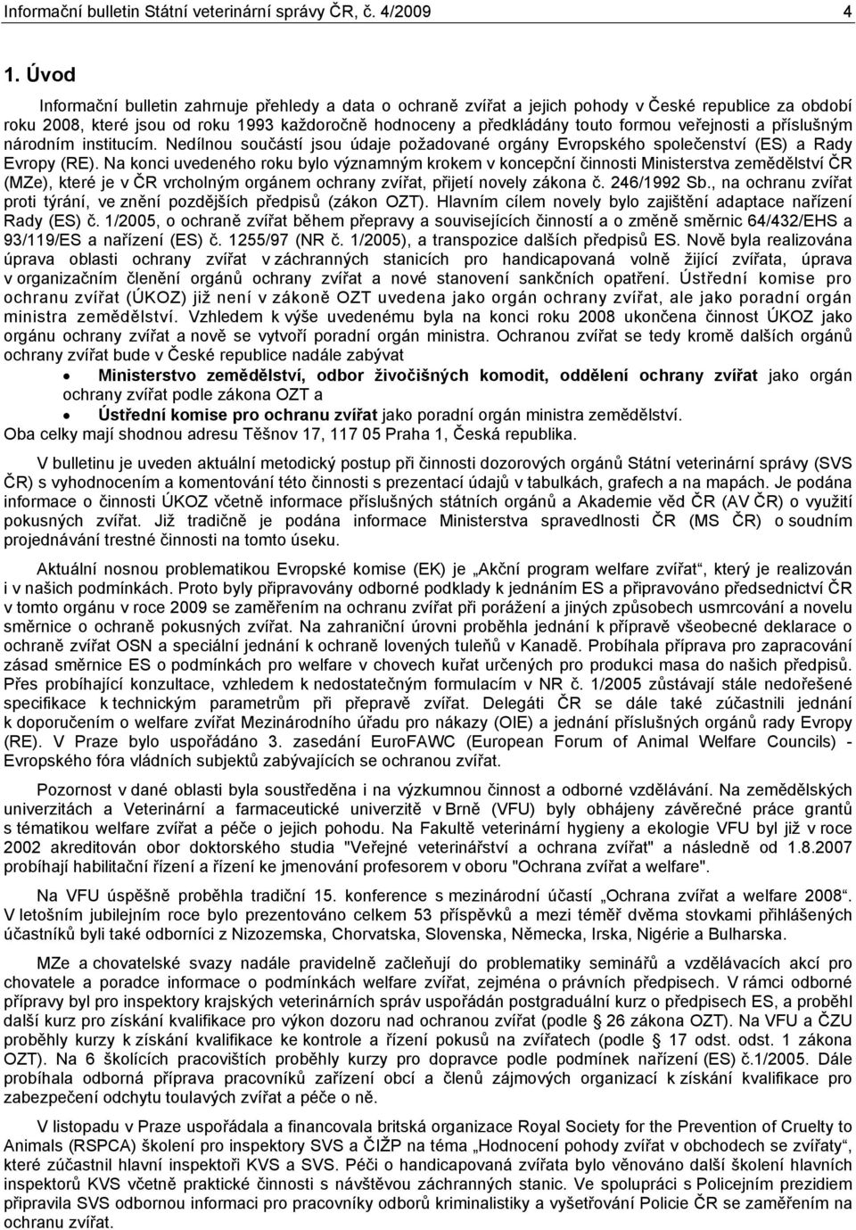 a příslušným národním institucím. Nedílnou součástí jsou údaje požadované orgány Evropského společenství (ES) a Rady Evropy (RE).