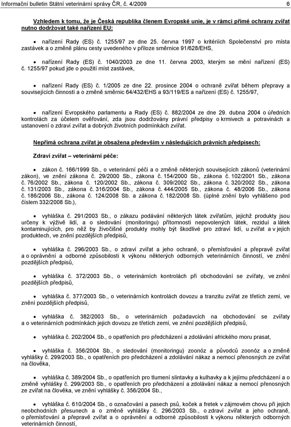 června o kritériích Společenství pro místa zastávek a o změně plánu cesty uvedeného v příloze směrnice 91/628/EHS, nařízení Rady (ES) č. 14/ ze dne 11. června, kterým se mění nařízení (ES) č.