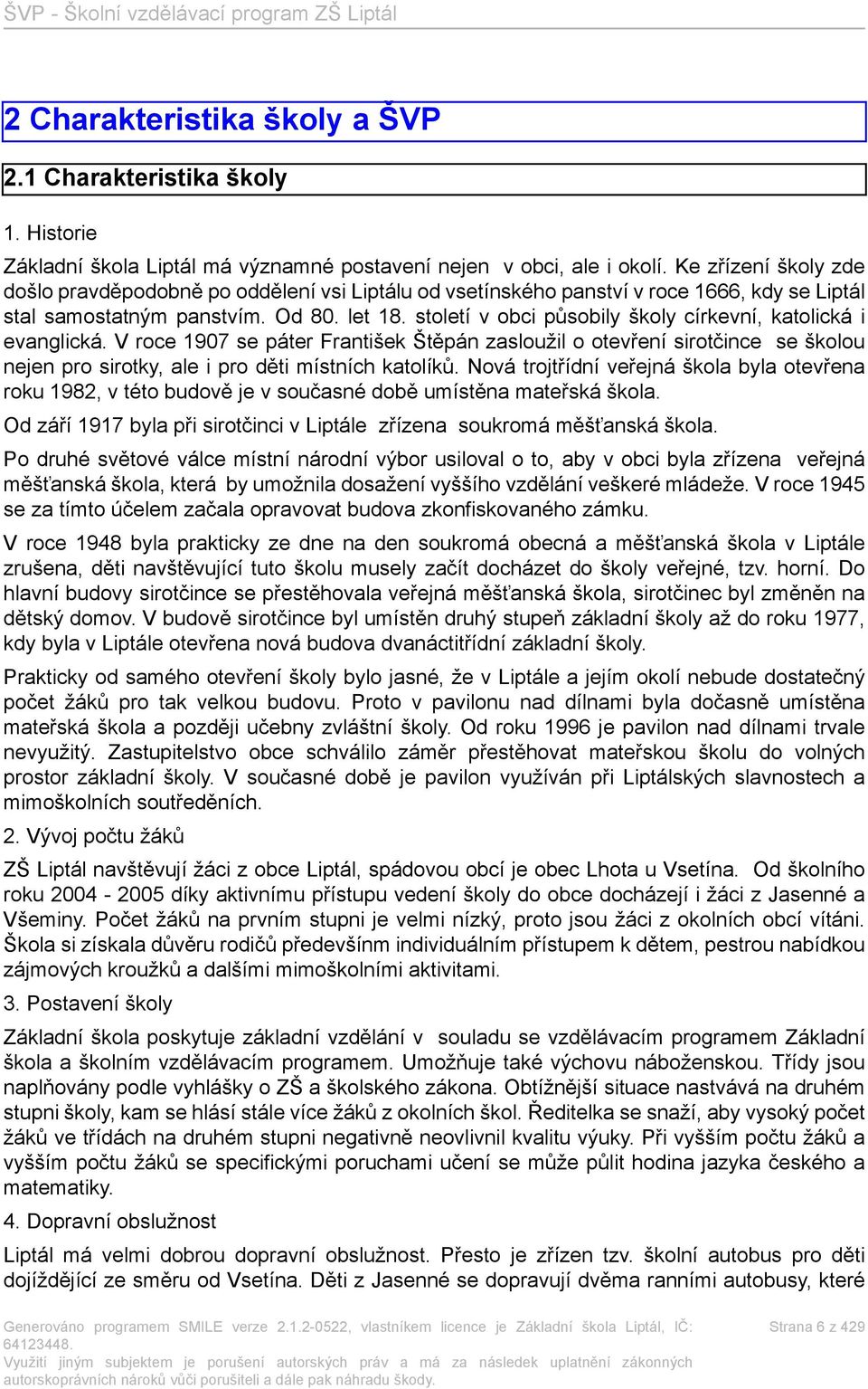 století v obci působily školy církevní, katolická i evanglická. V roce 1907 se páter František Štěpán zasloužil o otevření sirotčince se školou nejen pro sirotky, ale i pro děti místních katolíků.