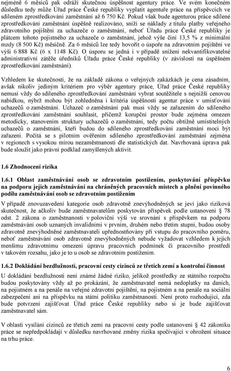 Pokud však bude agenturou práce sdílené zprostředkování zaměstnání úspěšně realizováno, sníží se náklady z titulu platby veřejného zdravotního pojištění za uchazeče o zaměstnání, neboť Úřadu práce