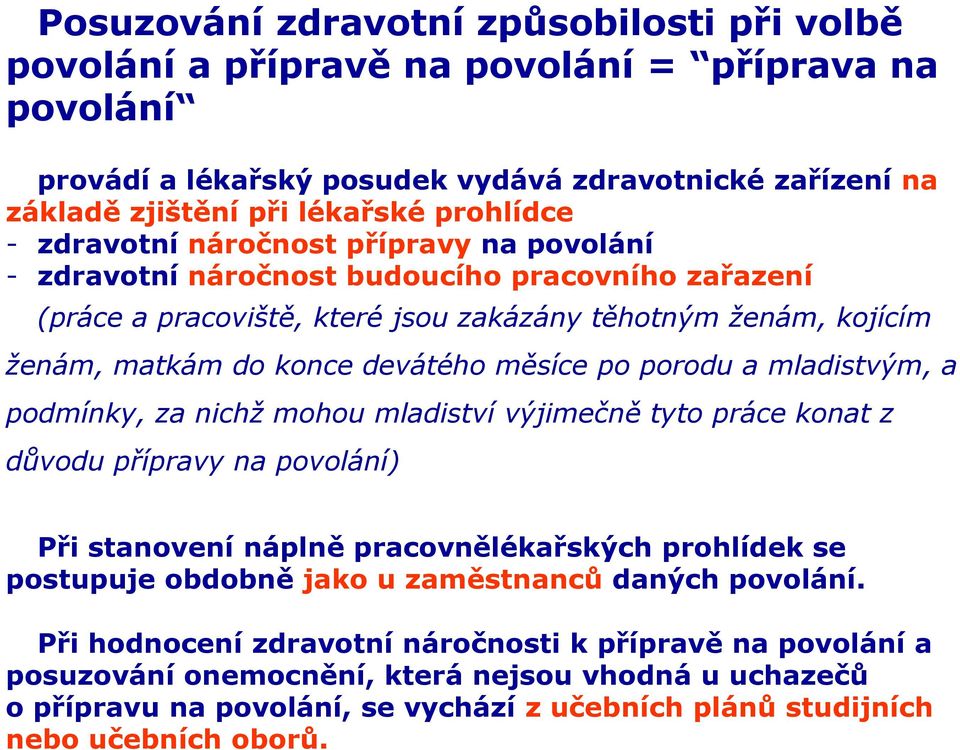 porodu a mladistvým, a podmínky, za nichž mohou mladiství výjimečně tyto práce konat z důvodu přípravy na povolání) Při stanovení náplně pracovnělékařských prohlídek se postupuje obdobně jako u