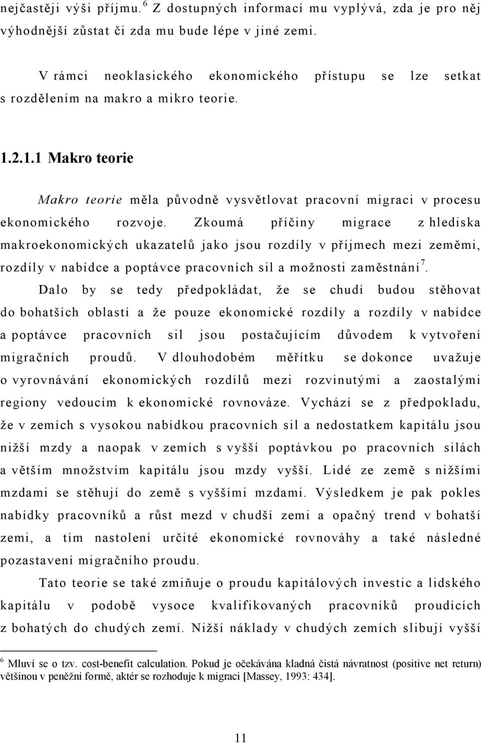 Zkoumá příčiny migrace z hlediska makroekonomických ukazatelů jako jsou rozdíly v příjmech mezi zeměmi, rozdíly v nabídce a poptávce pracovních sil a možnosti zaměstnání 7.