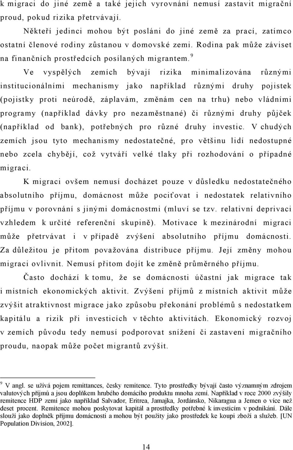9 Ve vyspělých zemích bývají rizika minimalizována různými institucionálními mechanismy jako například různými druhy pojistek (pojistky proti neúrodě, záplavám, změnám cen na trhu) nebo vládními