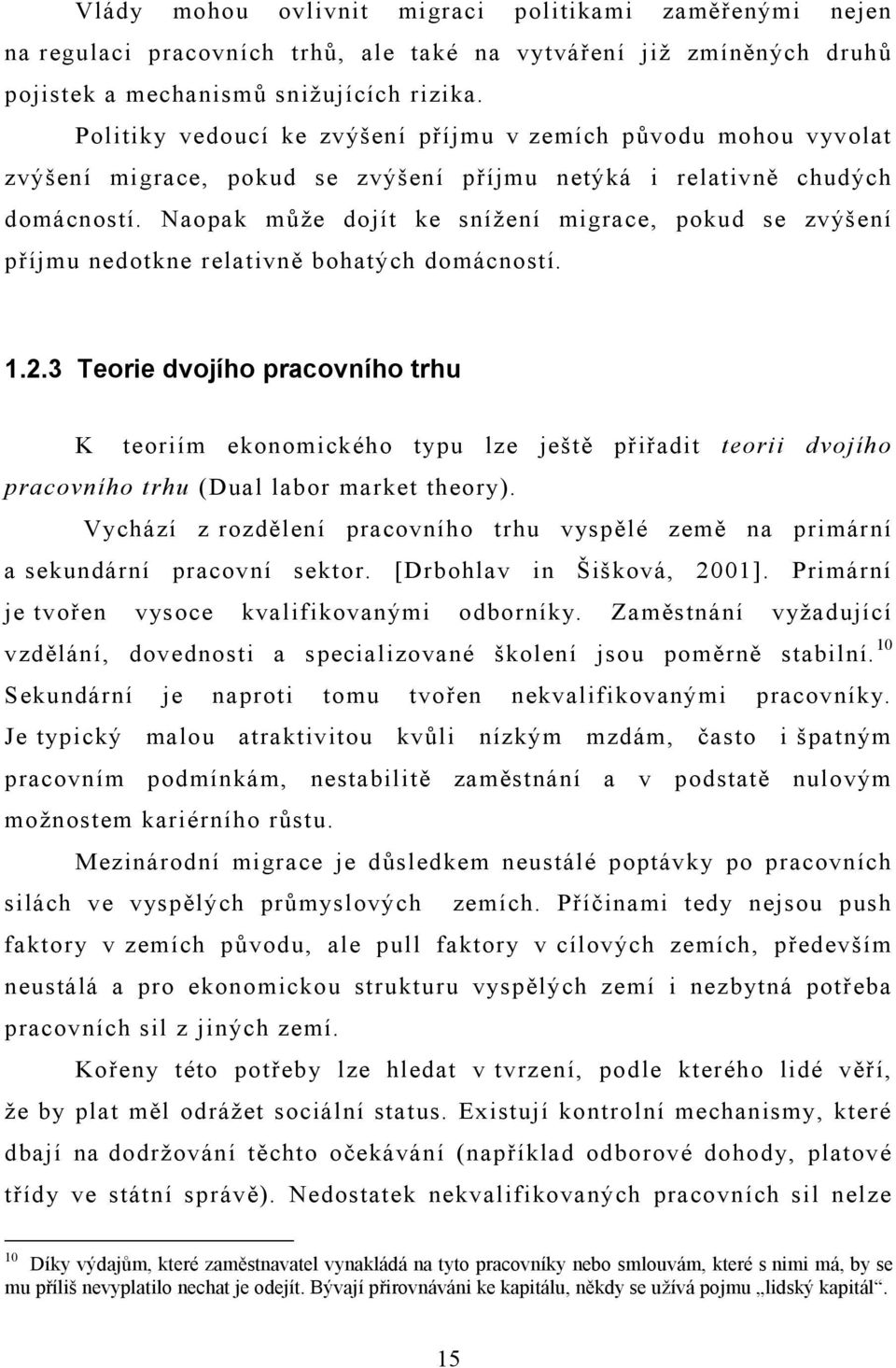 Naopak může dojít ke snížení migrace, pokud se zvýšení příjmu nedotkne relativně bohatých domácností. 1.2.