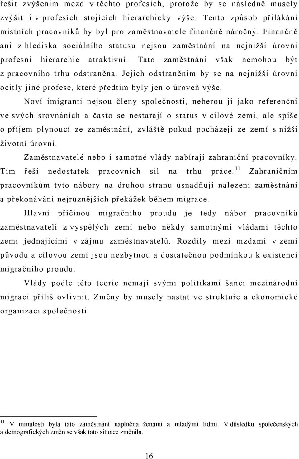 Tato zaměstnání však nemohou být z pracovního trhu odstraněna. Jejich odstraněním by se na nejnižší úrovni ocitly jiné profese, které předtím byly jen o úroveň výše.