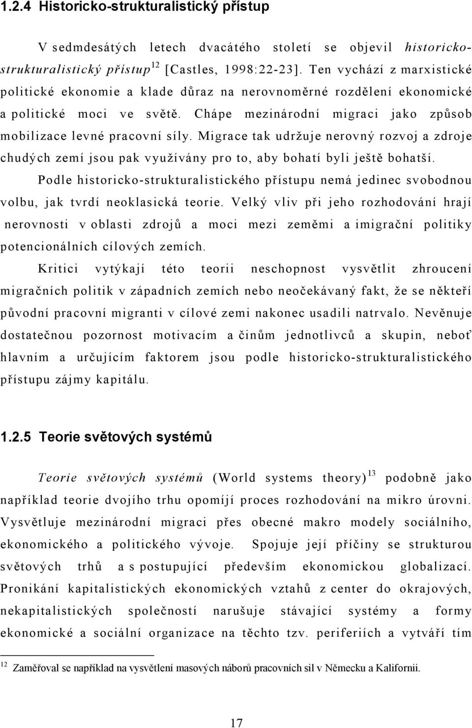 Migrace tak udržuje nerovný rozvoj a zdroje chudých zemí jsou pak využívány pro to, aby bohatí byli ještě bohatší.