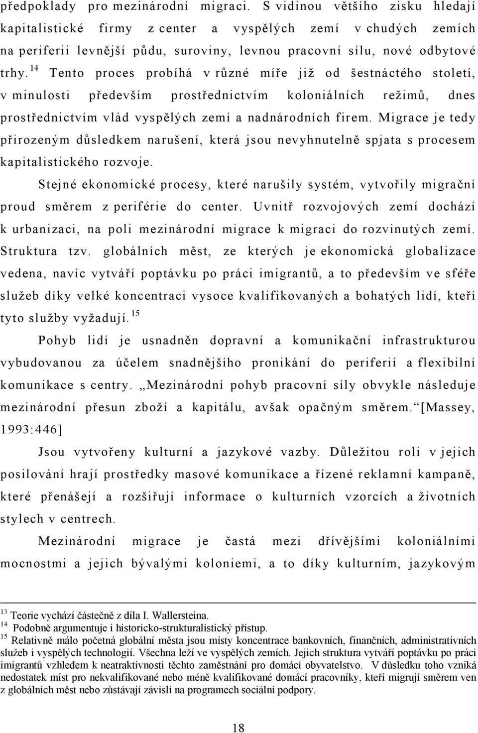 14 Tento proces probíhá v různé míře již od šestnáctého století, v minulosti především prostřednictvím koloniálních režimů, dnes prostřednictvím vlád vyspělých zemí a nadnárodních firem.