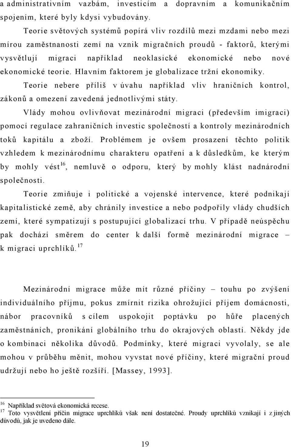 ekonomické teorie. Hlavním faktorem je globalizace tržní ekonomiky. Teorie nebere příliš v úvahu například vliv hraničních kontrol, zákonů a omezení zavedená jednotlivými státy.