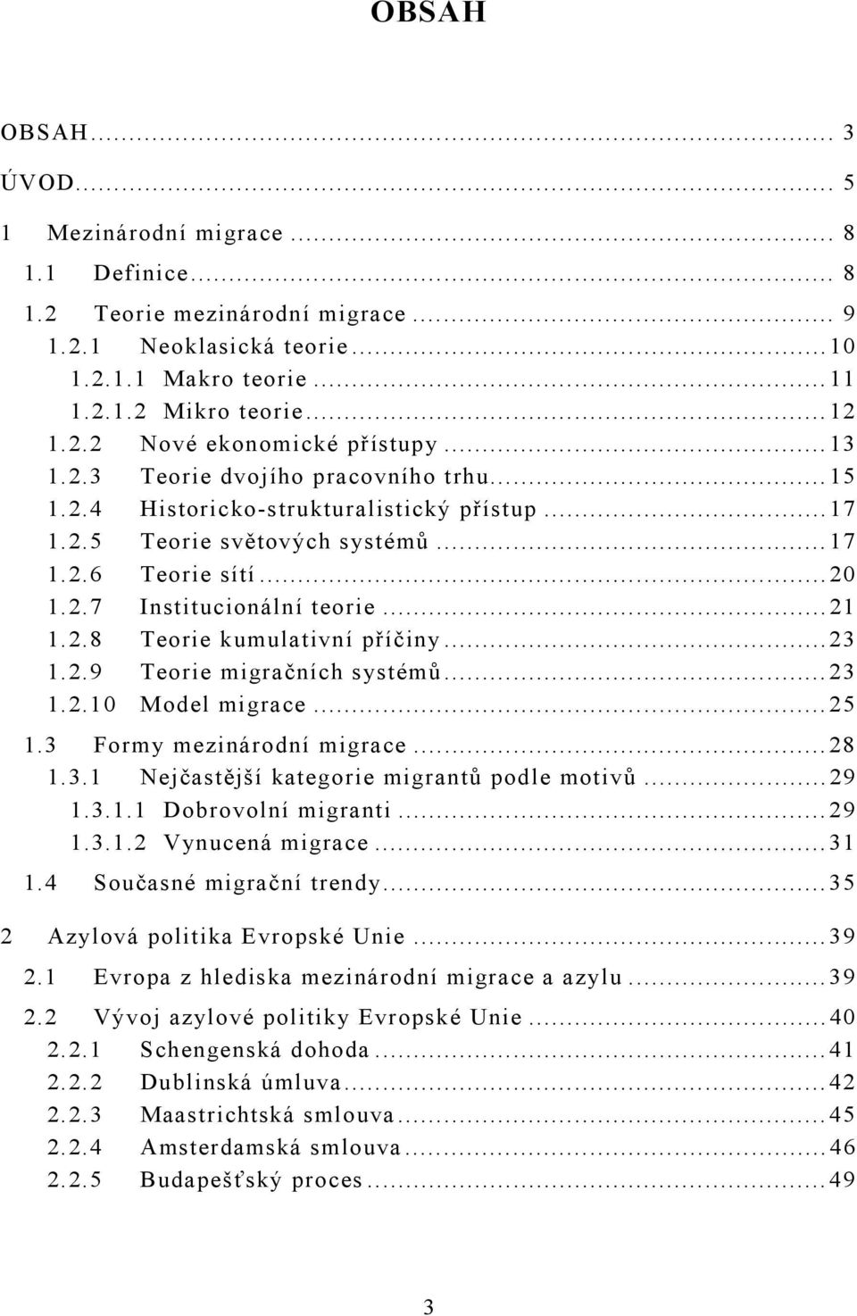 ..23 1.2.9 Teorie migračních systémů...23 1.2.10 Model migrace...25 1.3 Formy mezinárodní migrace...28 1.3.1 Nejčastější kategorie migrantů podle motivů...29 1.3.1.1 Dobrovolní migranti...29 1.3.1.2 Vynucená migrace.