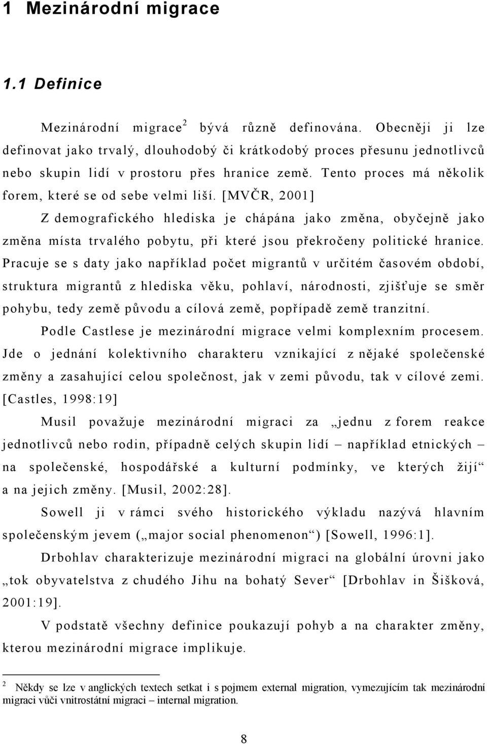 [MVČR, 2001] Z demografického hlediska je chápána jako změna, obyčejně jako změna místa trvalého pobytu, při které jsou překročeny politické hranice.