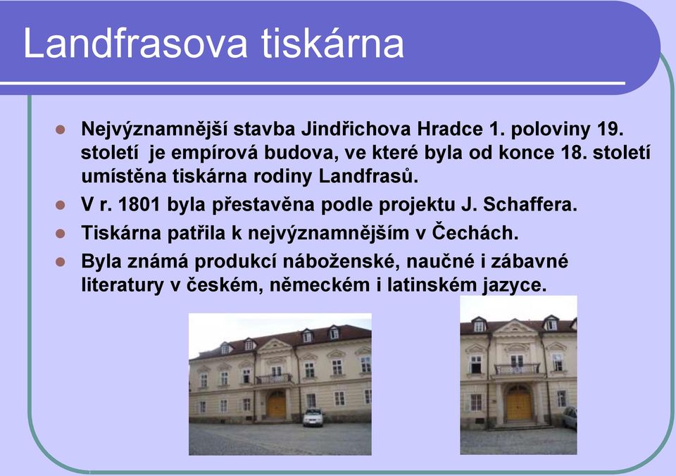 století umístěna tiskárna rodiny Landfrasů. V r. 1801 byla přestavěna podle projektu J.