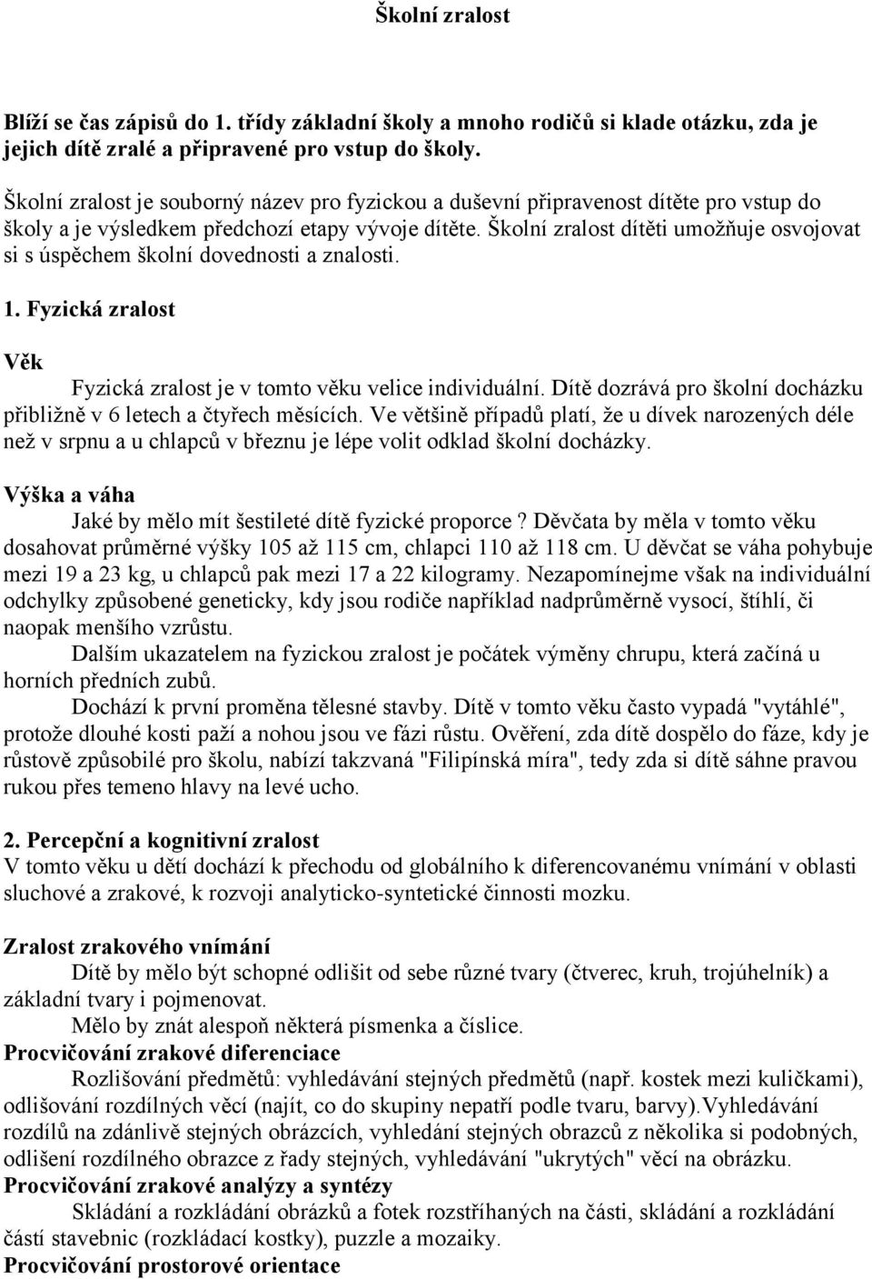 Školní zralost dítěti umožňuje osvojovat si s úspěchem školní dovednosti a znalosti. 1. Fyzická zralost Věk Fyzická zralost je v tomto věku velice individuální.