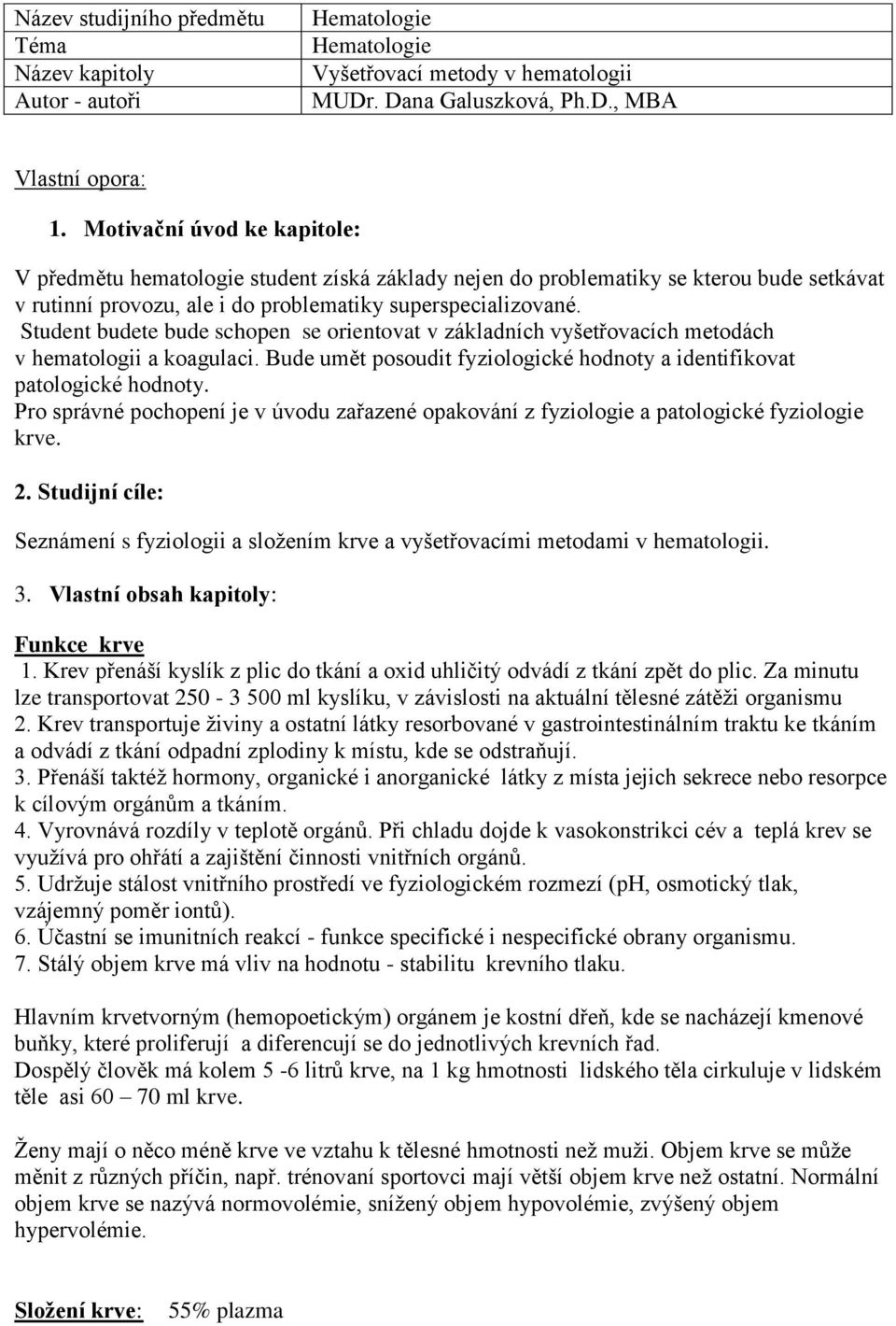 Student budete bude schopen se orientovat v základních vyšetřovacích metodách v hematologii a koagulaci. Bude umět posoudit fyziologické hodnoty a identifikovat patologické hodnoty.