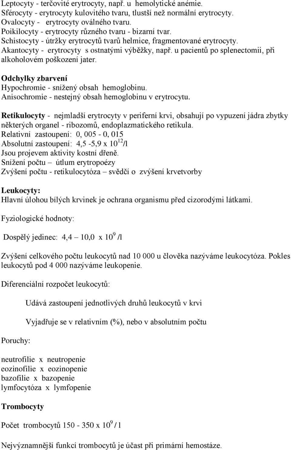 u pacientů po splenectomii, při alkoholovém poškození jater. Odchylky zbarvení Hypochromie - snížený obsah hemoglobinu. Anisochromie - nestejný obsah hemoglobinu v erytrocytu.