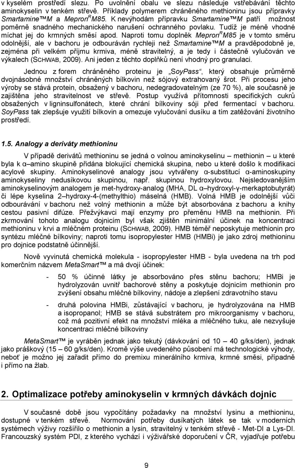 Naproti tomu doplněk Mepron R M85 je v tomto směru odolnější, ale v bachoru je odbouráván rychleji než Smartamine M a pravděpodobně je, zejména při velkém příjmu krmiva, méně stravitelný, a je tedy i