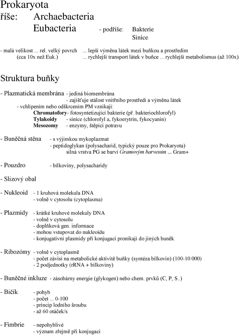 .. rychlejší metabolismus (až 100x) Struktura buňky - Plazmatická membrána - jediná biomembrána - zajišťuje stálost vnitřního prostředí a výměnu látek - vchlípením nebo odškrcením PM vznikají: