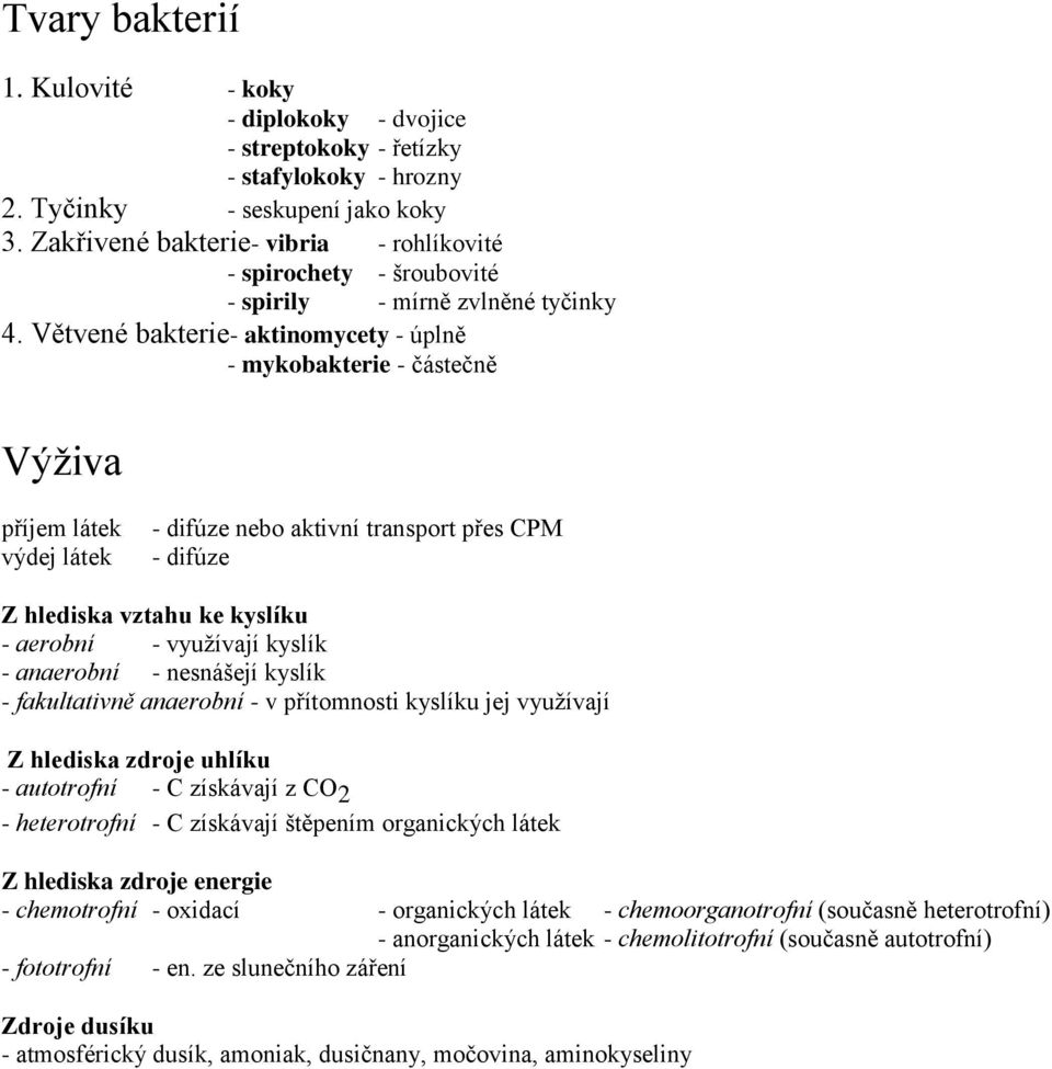 Větvené bakterie- aktinomycety - úplně - mykobakterie - částečně Výživa příjem látek výdej látek - difúze nebo aktivní transport přes CPM - difúze Z hlediska vztahu ke kyslíku - aerobní - využívají