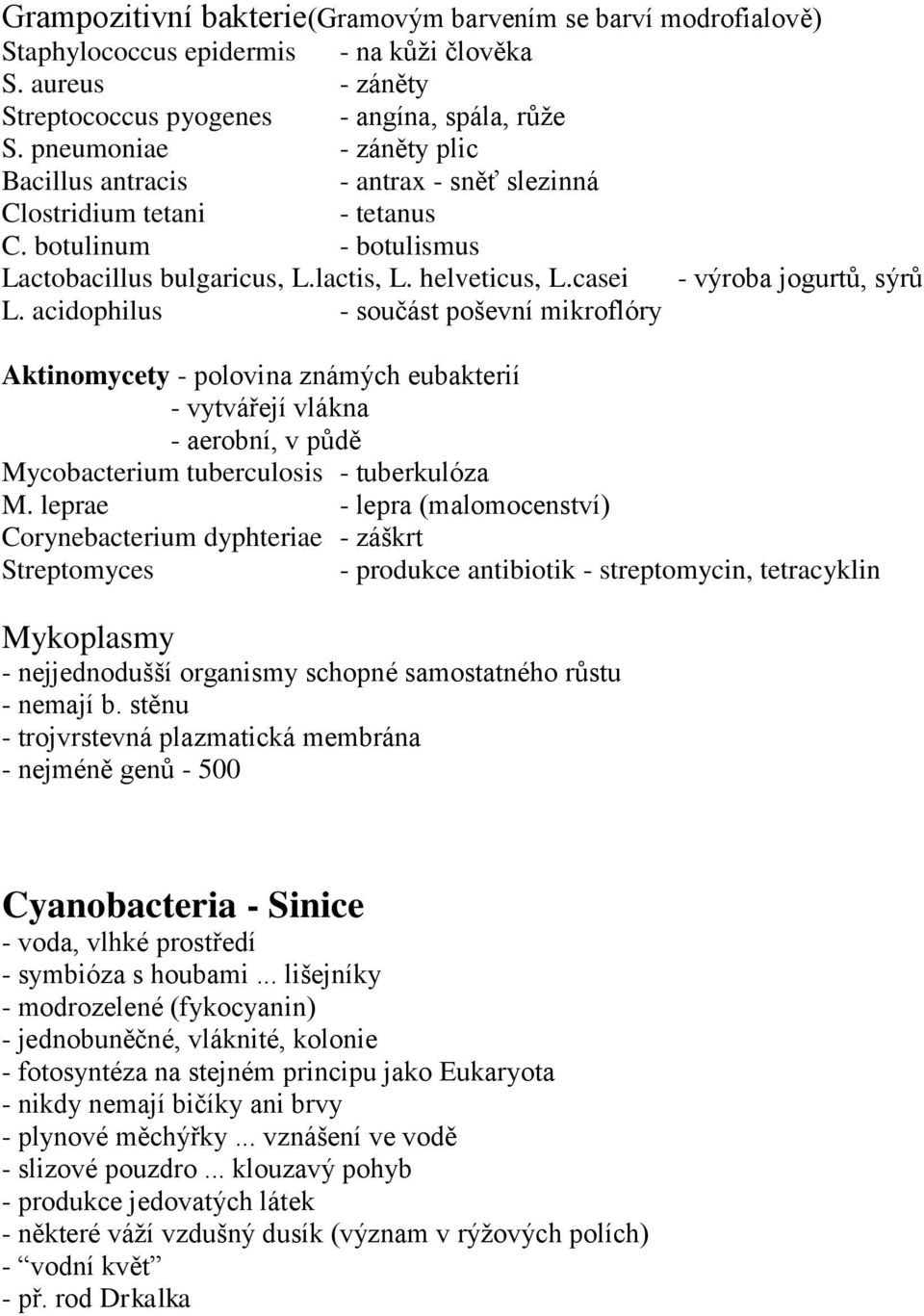 casei - výroba jogurtů, sýrů L. acidophilus - součást poševní mikroflóry Aktinomycety - polovina známých eubakterií - vytvářejí vlákna - aerobní, v půdě Mycobacterium tuberculosis - tuberkulóza M.