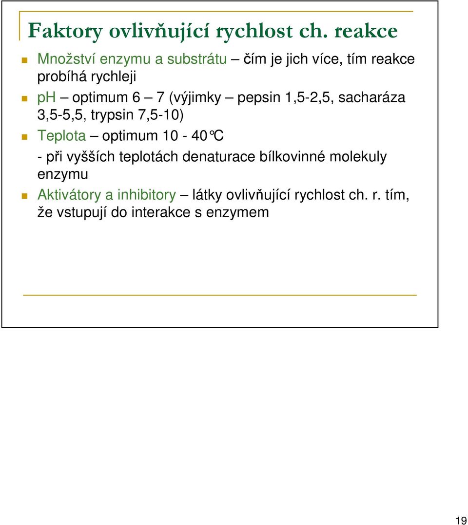 7 (výjimky pepsin 1,5-2,5, sacharáza 3,5-5,5, trypsin 7,5-10) Teplota optimum 10-40 C - při