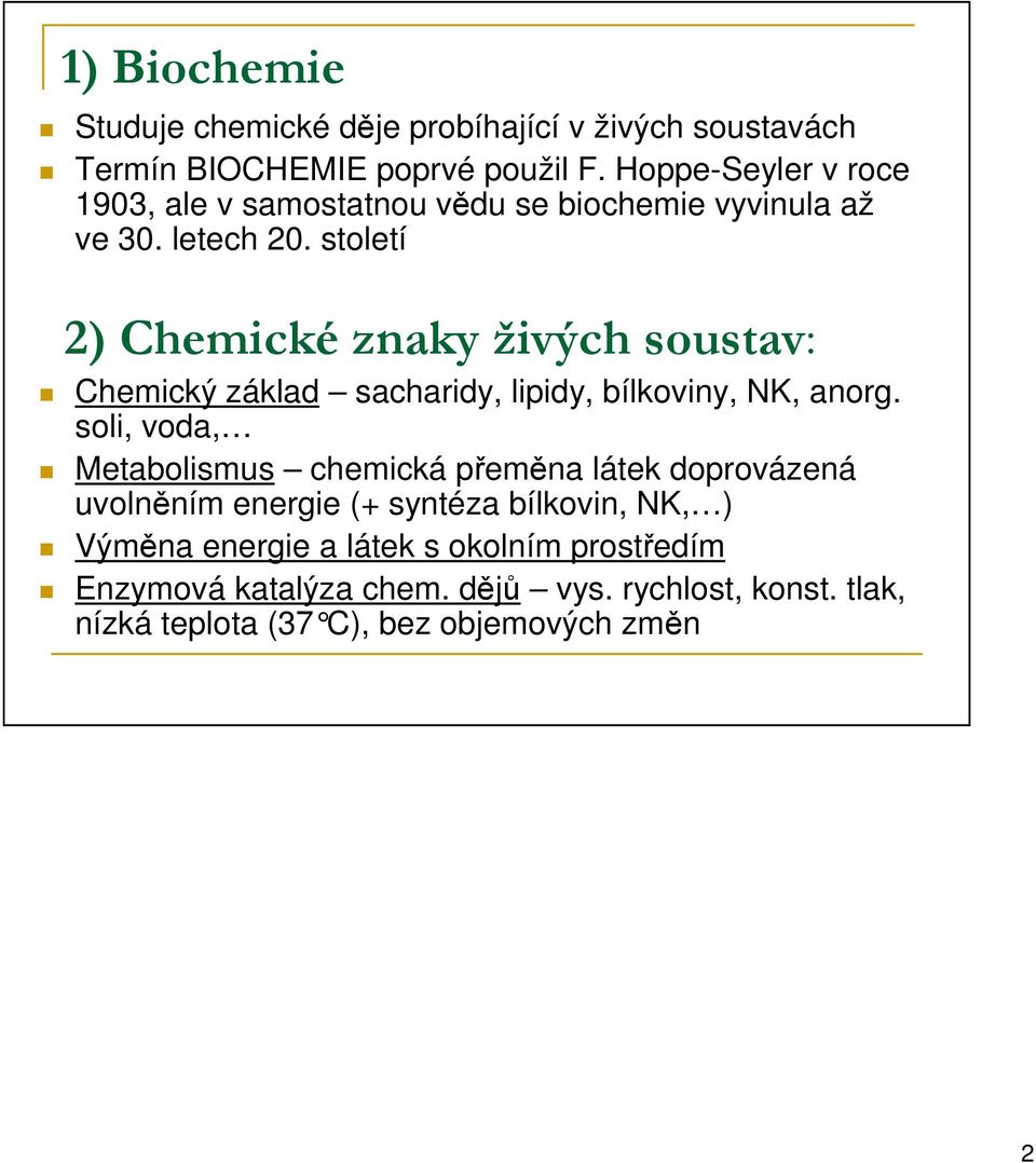 století 2) Chemické znaky živých soustav: Chemický základ sacharidy, lipidy, bílkoviny, NK, anorg.