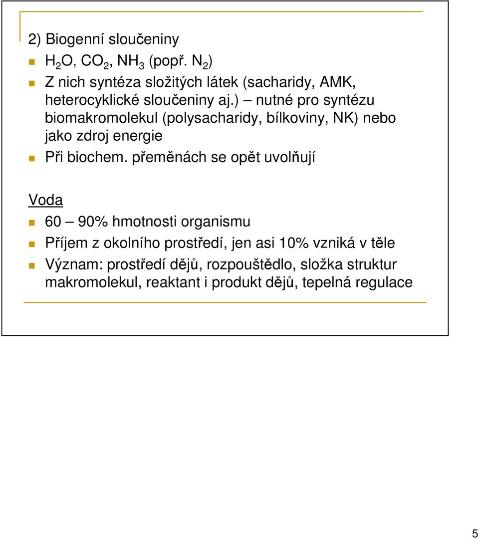 ) nutné pro syntézu biomakromolekul (polysacharidy, bílkoviny, NK) nebo jako zdroj energie Při biochem.