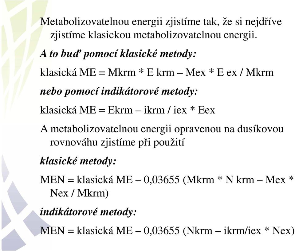 klasická ME = Ekrm ikrm / iex * Eex A metabolizovatelnou energii opravenou na dusíkovou rovnováhu zjistíme při použití