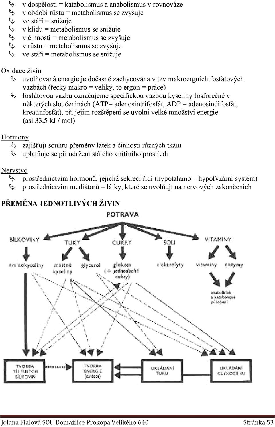 makroergních fosfátových vazbách (řecky makro = veliký, to ergon = práce) fosfátovou vazbu označujeme specifickou vazbou kyseliny fosforečné v některých sloučeninách (ATP= adenosintrifosfát, ADP =