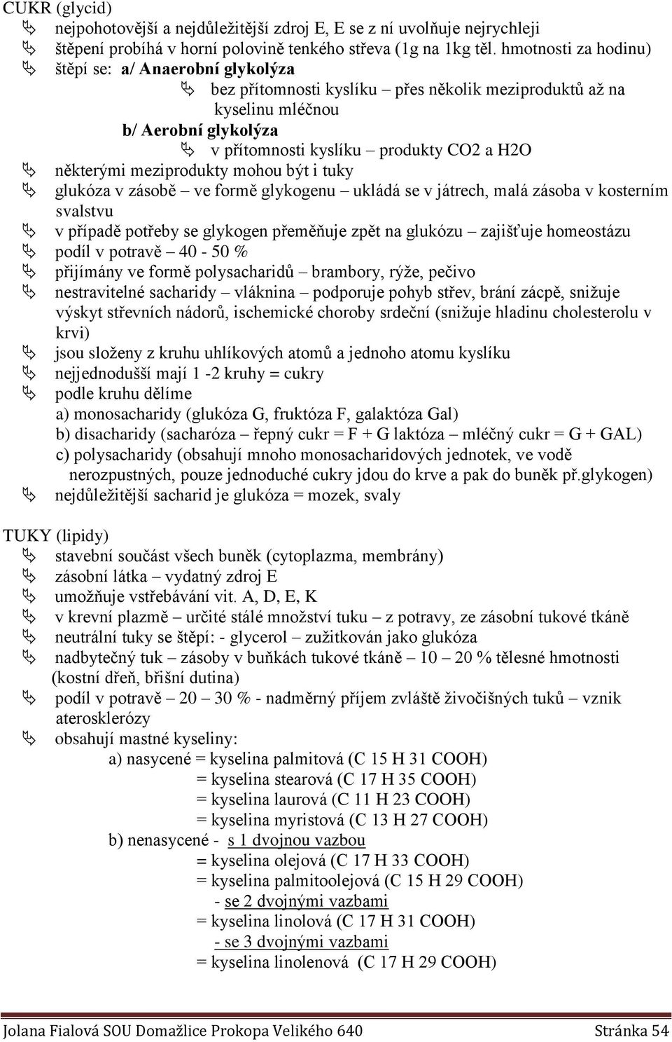 meziprodukty mohou být i tuky glukóza v zásobě ve formě glykogenu ukládá se v játrech, malá zásoba v kosterním svalstvu v případě potřeby se glykogen přeměňuje zpět na glukózu zajišťuje homeostázu