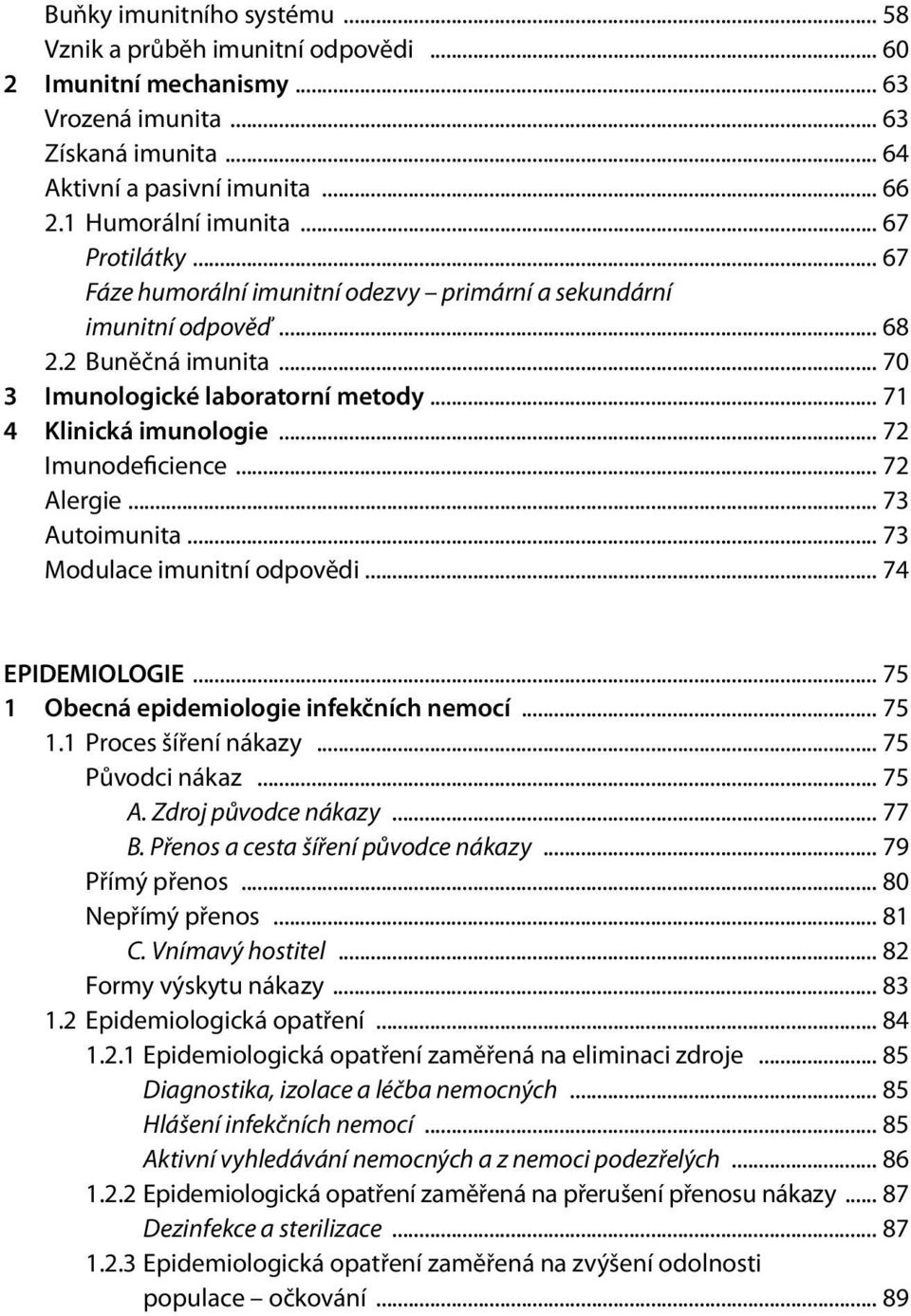 .. 72 Imunodeficience... 72 Alergie... 73 Autoimunita... 73 Modulace imunitní odpovědi... 74 EPIDEMIOLOGIE... 75 1 Obecná epidemiologie infekčních nemocí... 75 1.1 Proces šíření nákazy.