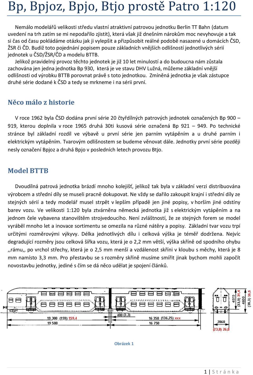 Budiž toto pojednání popisem pouze základních vnějších odlišností jednotlivých sérií jednotek u ČSD/ŽSR/ČD a modelu BTTB.