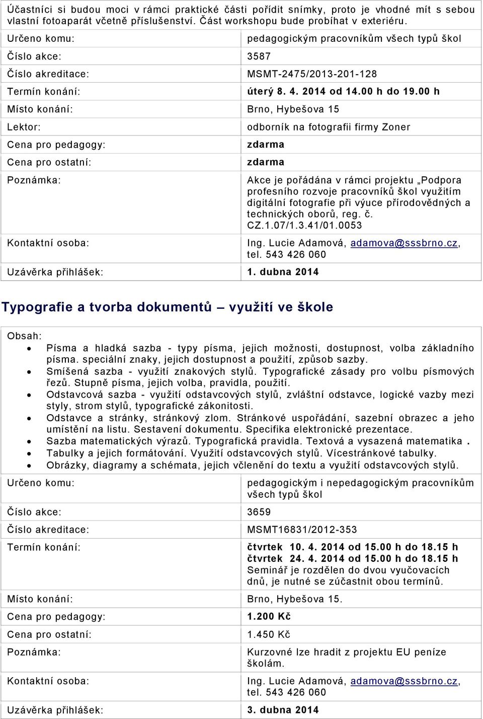 dubna 2014 Akce je pořádána v rámci projektu Podpora profesního rozvoje pracovníků škol využitím digitální fotografie při výuce přírodovědných a technických oborů, reg. č. CZ.1.07/1.3.41/01.0053 Ing.
