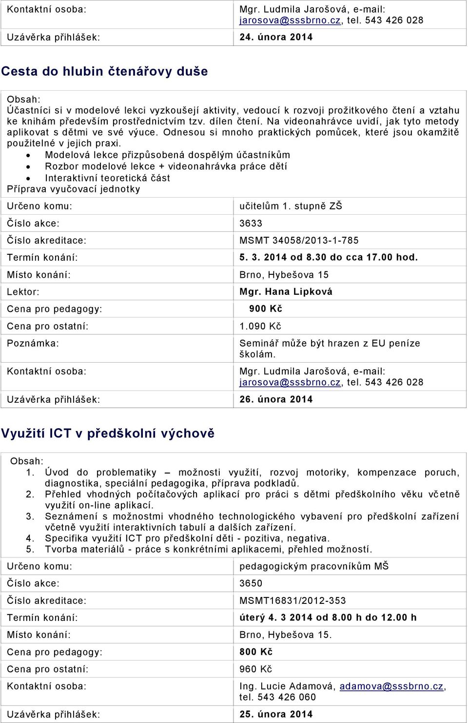 Na videonahrávce uvidí, jak tyto metody aplikovat s dětmi ve své výuce. Odnesou si mnoho praktických pomůcek, které jsou okamžitě použitelné v jejich praxi.