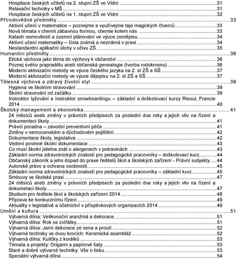 .. 34 Aktivní učení matematiky čísla známá a neznámá v praxi... 34 Nestandardní aplikační úlohy v učivu ZŠ... 35 Humanitní předměty... 36 Etická výchova jako téma do výchovy k občanství.