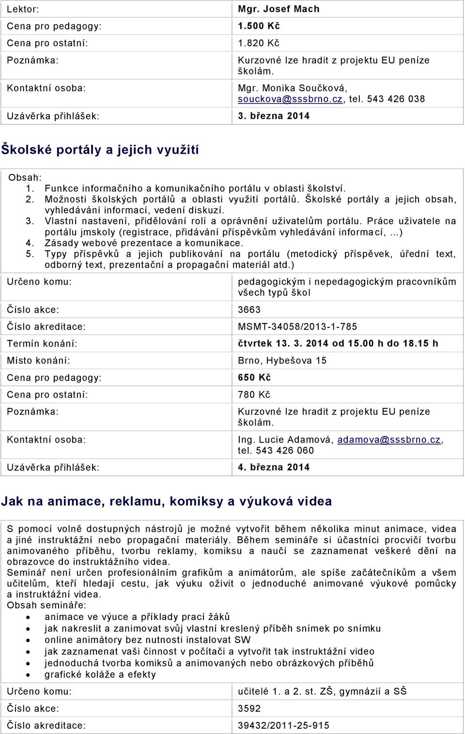 Školské portály a jejich obsah, vyhledávání informací, vedení diskuzí. 3. Vlastní nastavení, přidělování rolí a oprávnění uživatelům portálu.