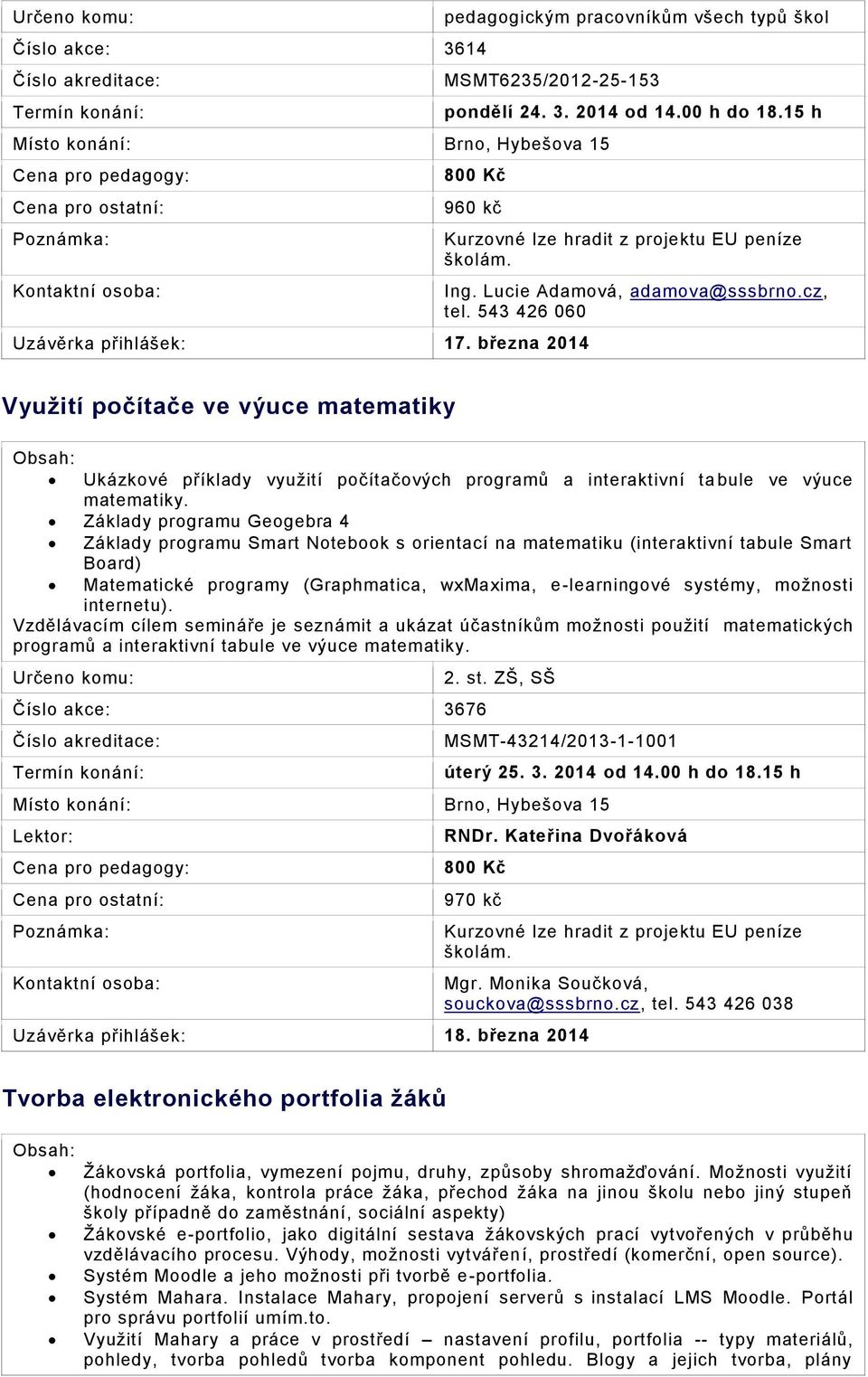543 426 060 Využití počítače ve výuce matematiky Ukázkové příklady využití počítačových programů a interaktivní ta bule ve výuce matematiky.