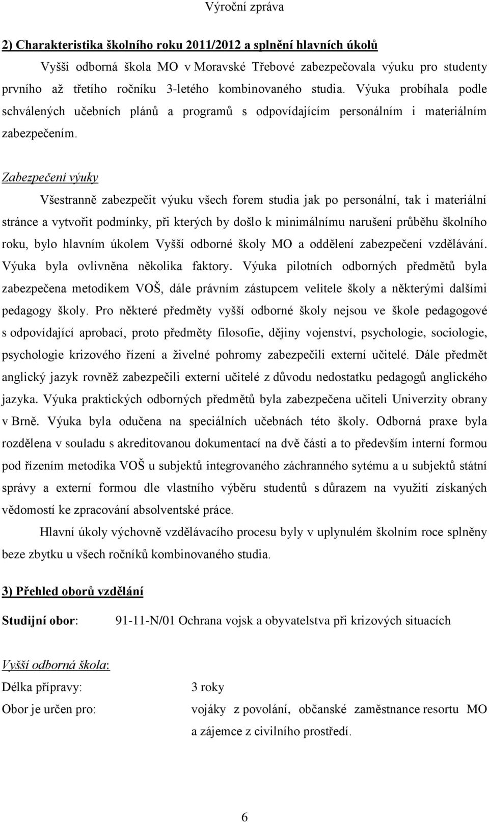 Zabezpečení výuky Všestranně zabezpečit výuku všech forem studia jak po personální, tak i materiální stránce a vytvořit podmínky, při kterých by došlo k minimálnímu narušení průběhu školního roku,