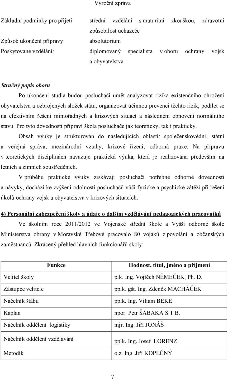 těchto rizik, podílet se na efektivním řešení mimořádných a krizových situací a následném obnovení normálního stavu. Pro tyto dovednosti připraví škola posluchače jak teoreticky, tak i prakticky.