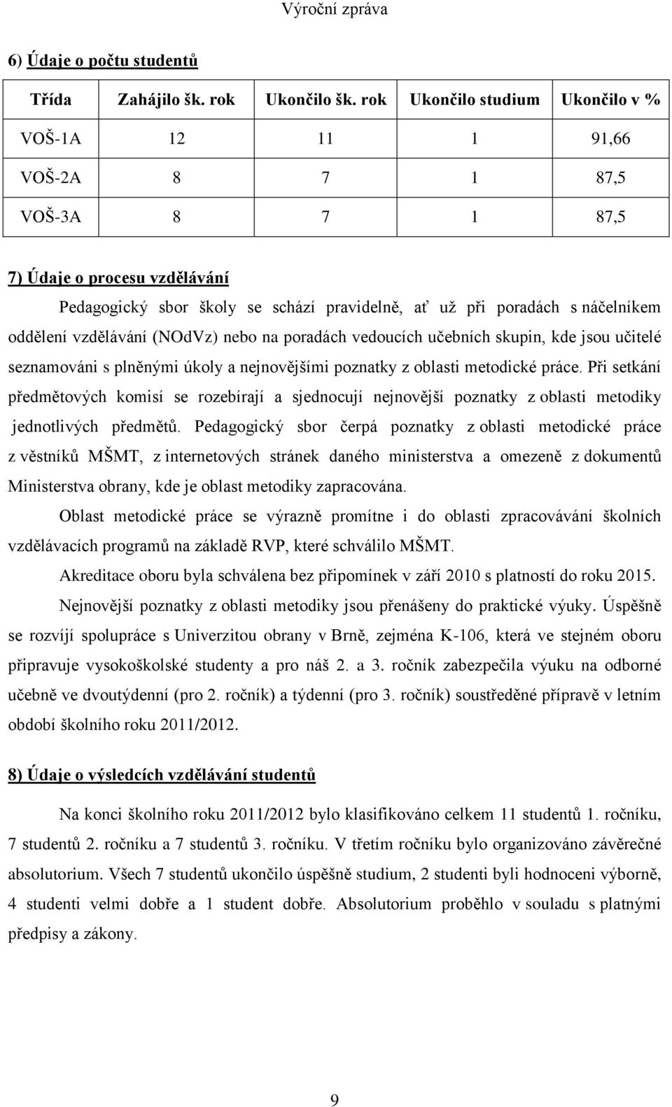 oddělení vzdělávání (NOdVz) nebo na poradách vedoucích učebních skupin, kde jsou učitelé seznamováni s plněnými úkoly a nejnovějšími poznatky z oblasti metodické práce.