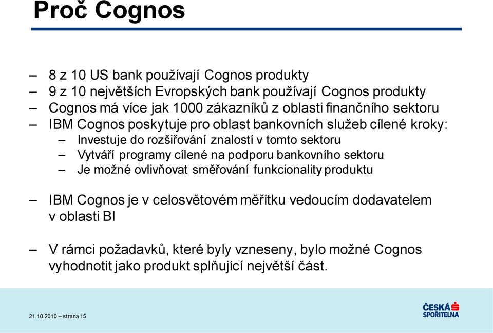 programy cílené na podporu bankovního sektoru Je možné ovlivňovat směřování funkcionality produktu IBM Cognos je v celosvětovém měřítku vedoucím