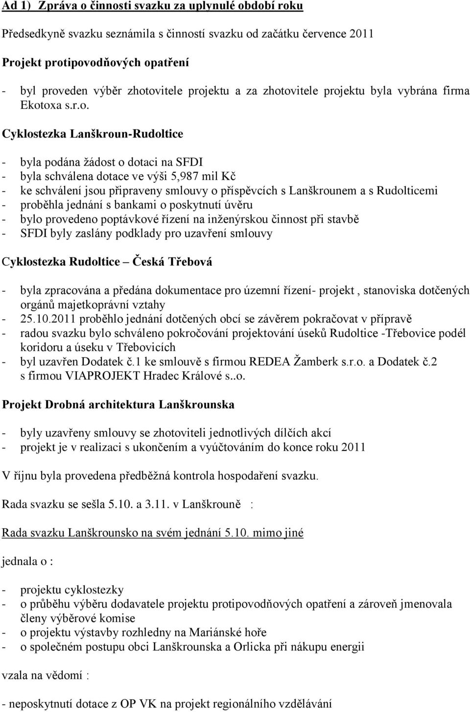 jsou připraveny smlouvy o příspěvcích s Lanškrounem a s Rudolticemi - proběhla jednání s bankami o poskytnutí úvěru - bylo provedeno poptávkové řízení na inženýrskou činnost při stavbě - SFDI byly