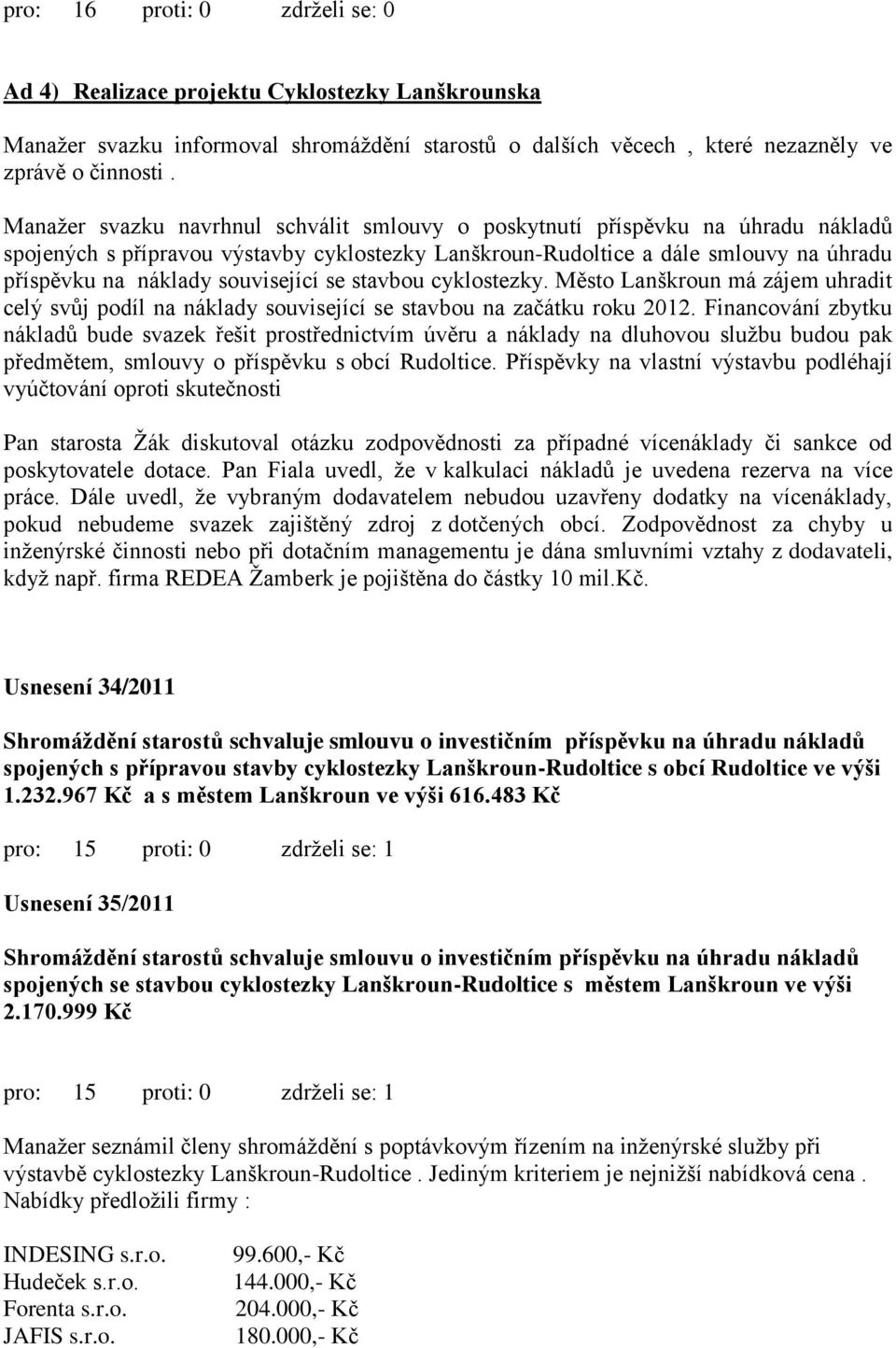 související se stavbou cyklostezky. Město Lanškroun má zájem uhradit celý svůj podíl na náklady související se stavbou na začátku roku 2012.