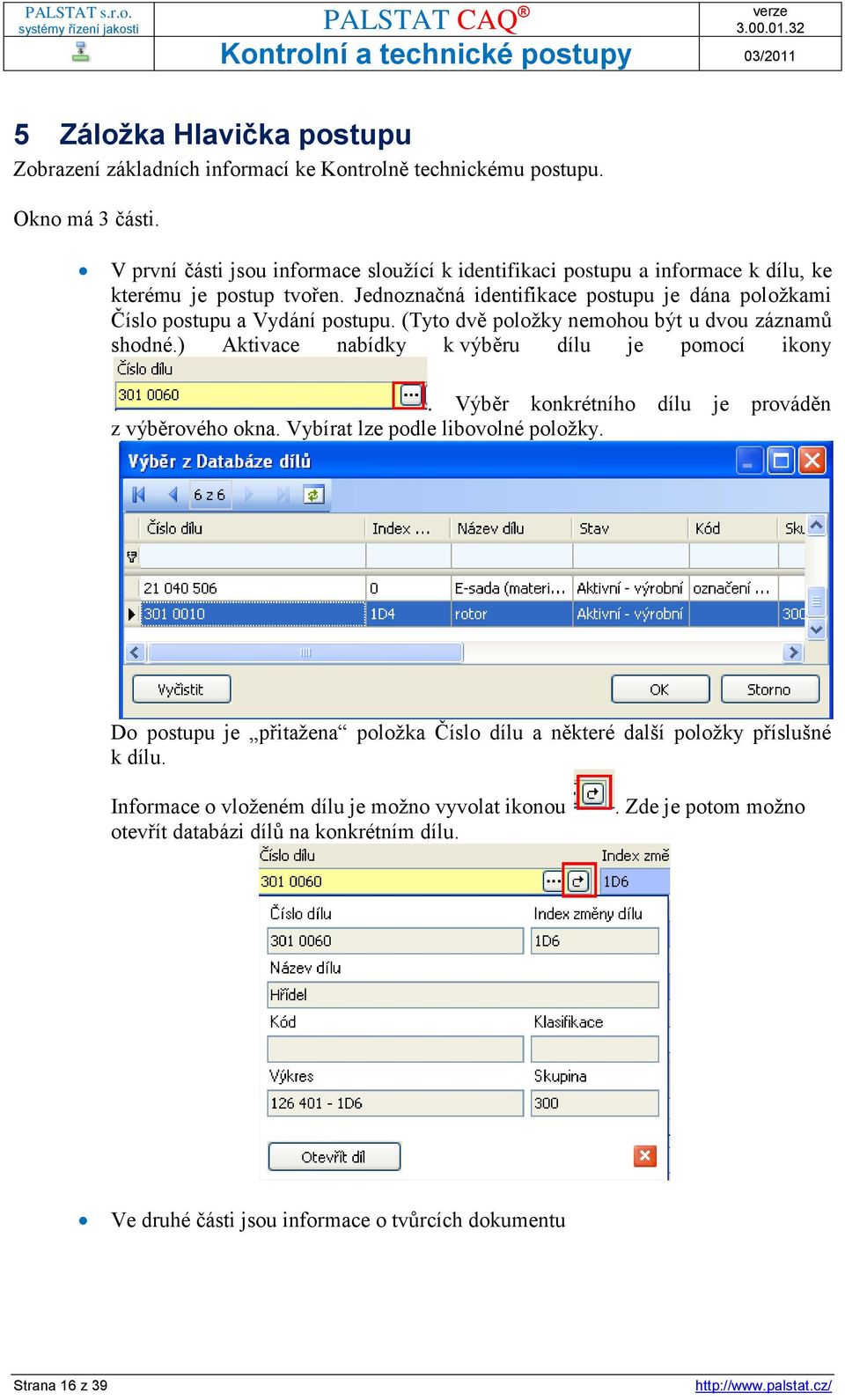 Jednoznačná identifikace postupu je dána položkami Číslo postupu a Vydání postupu. (Tyto dvě položky nemohou být u dvou záznamů shodné.) Aktivace nabídky k výběru dílu je pomocí ikony.