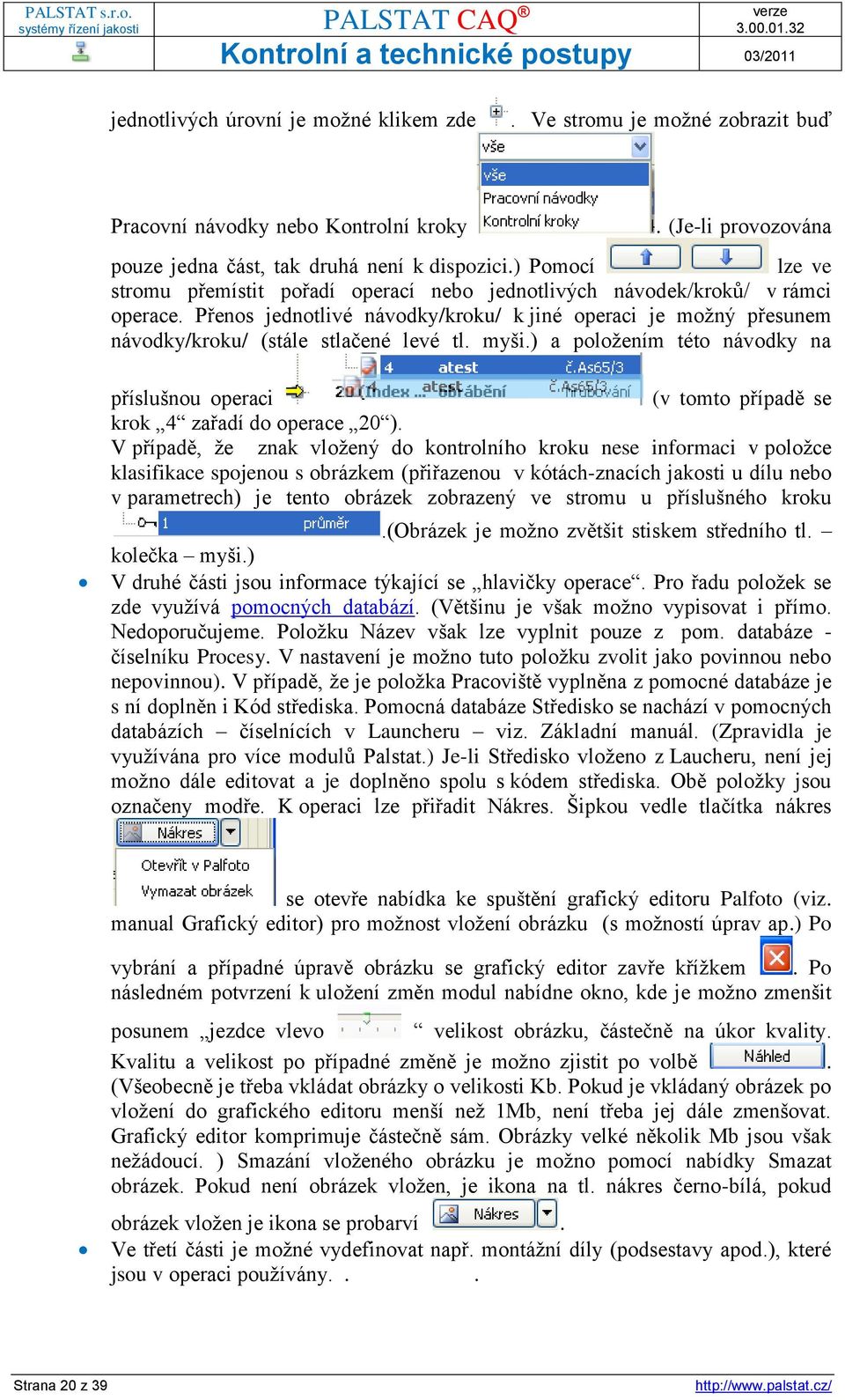 Přenos jednotlivé návodky/kroku/ k jiné operaci je možný přesunem návodky/kroku/ (stále stlačené levé tl. myši.